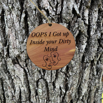 Oops I got up inside your dirty mind - Cedar Ornament