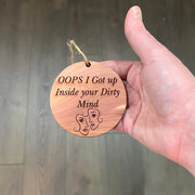 Oops I got up inside your dirty mind - Cedar Ornament