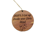 Oops I got up inside your dirty mind - Cedar Ornament