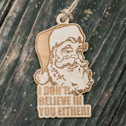 Ornament - I Don't Believe in You Either - Raw Wood 4x3in Santa