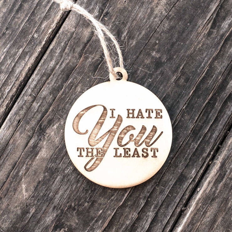 Ornament - I Hate You the Least - Raw Wood 3x3in