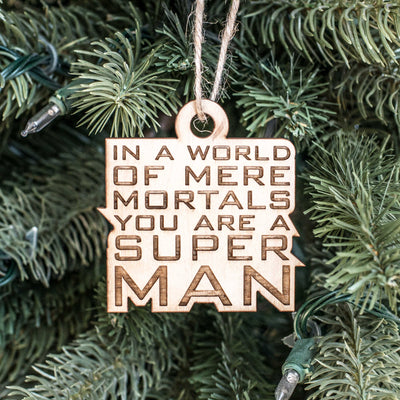 Ornament - In a World of Mere Mortals You are a Super Man - Raw Wood 3x3in