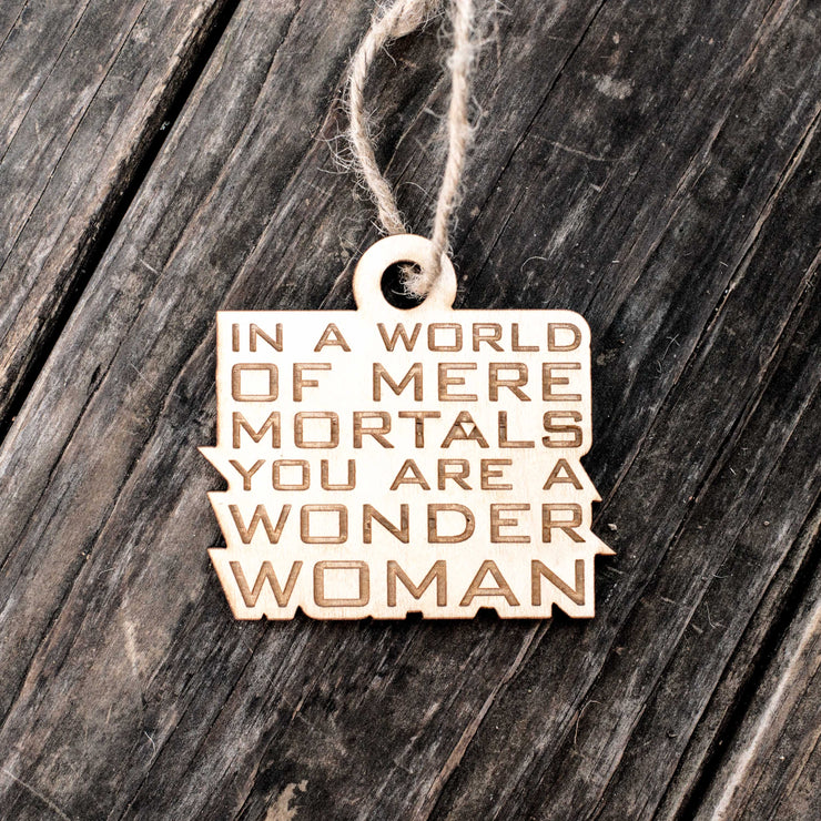 Ornament - In a World of Mere Mortals You are a W W - Raw Wood 3x3in