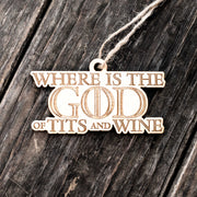 Ornament - Where is the God of Tits and Wine - Raw Wood 4x2in