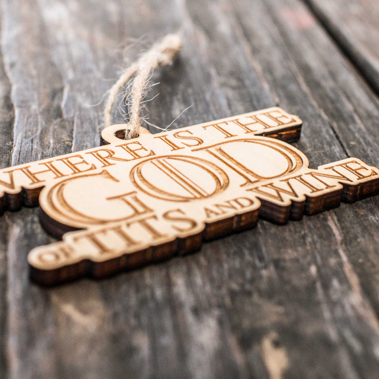 Ornament - Where is the God of Tits and Wine - Raw Wood 4x2in