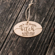 Ornament - You're My Favorite Bitch - Raw Wood 4x2in
