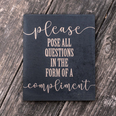 Please Pose all Questions in the Form of a Compliment - Black Painted Wood Sign - 9x7in