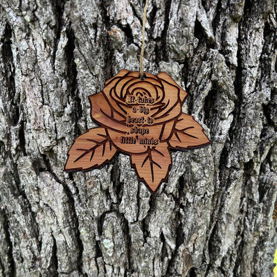ROSE It takes a big heart to shape little minds - Cedar Ornament