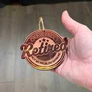 Retired Not my problem anymore - Cedar Ornament