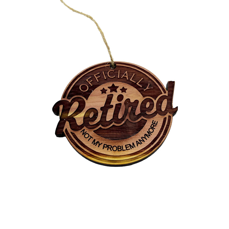 Retired Not my problem anymore - Cedar Ornament
