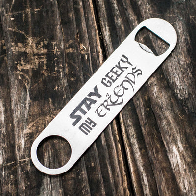 Stay Geeky My Friends - Bottle Opener