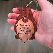 Theres Gnome one like my dad - Cedar Ornament