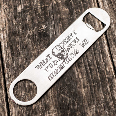 What Doesn't Kill You Disappoints Me - Bottle Opener