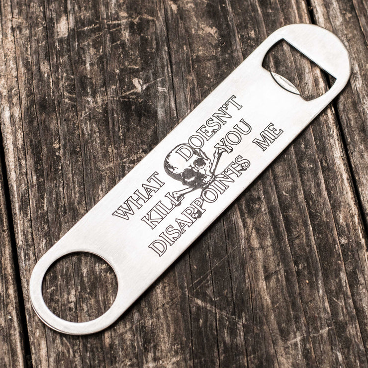 What Doesn't Kill You Disappoints Me - Bottle Opener