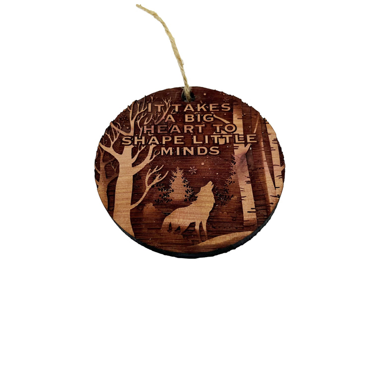 Winter Wolf it takes a big heart to shape little minds - cedar ornament