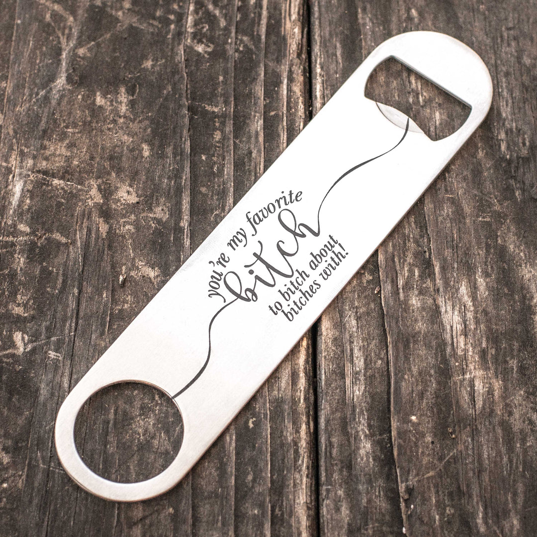 You're My Favorite Bitch - Bottle Opener You're My Favorite Bitch - Bottle Opener