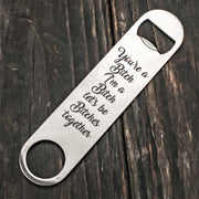 You're a Bitch - Bottle Opener