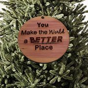 You make the world a better place - Cedar Ornament