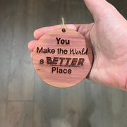 You make the world a better place - Cedar Ornament