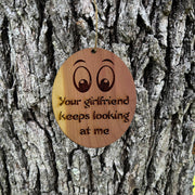 Your girlfriend keeps looking at me - Cedar Ornament