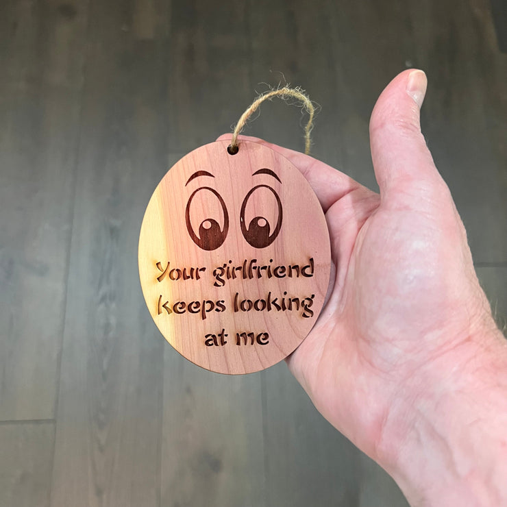 Your girlfriend keeps looking at me - Cedar Ornament