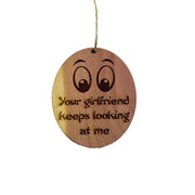 Your girlfriend keeps looking at me - Cedar Ornament