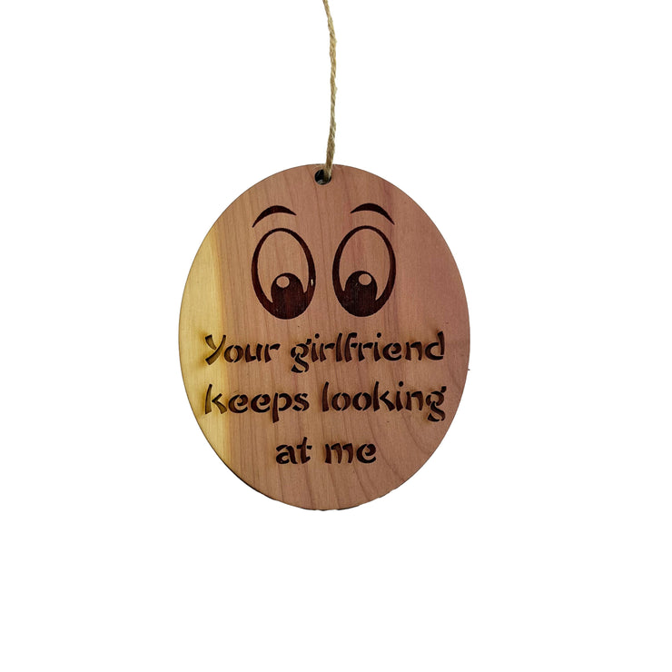 Your girlfriend keeps looking at me - Cedar Ornament